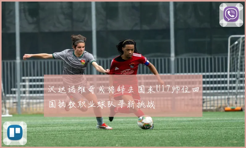 汉达诺维奇或将辞去国米U17帅位回国执教职业球队寻新挑战