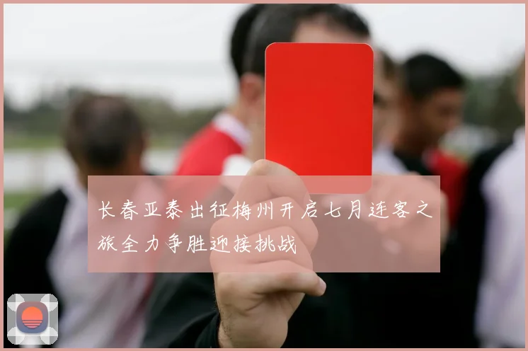 长春亚泰出征梅州开启七月连客之旅全力争胜迎接挑战